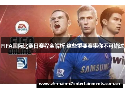 FIFA国际比赛日赛程全解析 这些重要赛事你不可错过