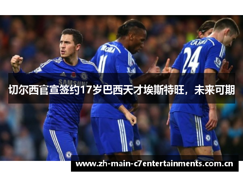 切尔西官宣签约17岁巴西天才埃斯特旺，未来可期